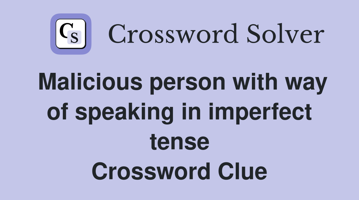 Malicious person with way of speaking in imperfect tense Crossword Clue
