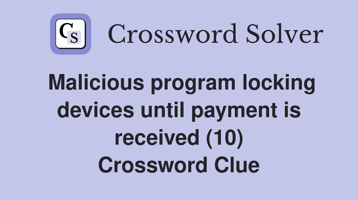 Malicious program locking devices until payment is received (10) Crossword Clue