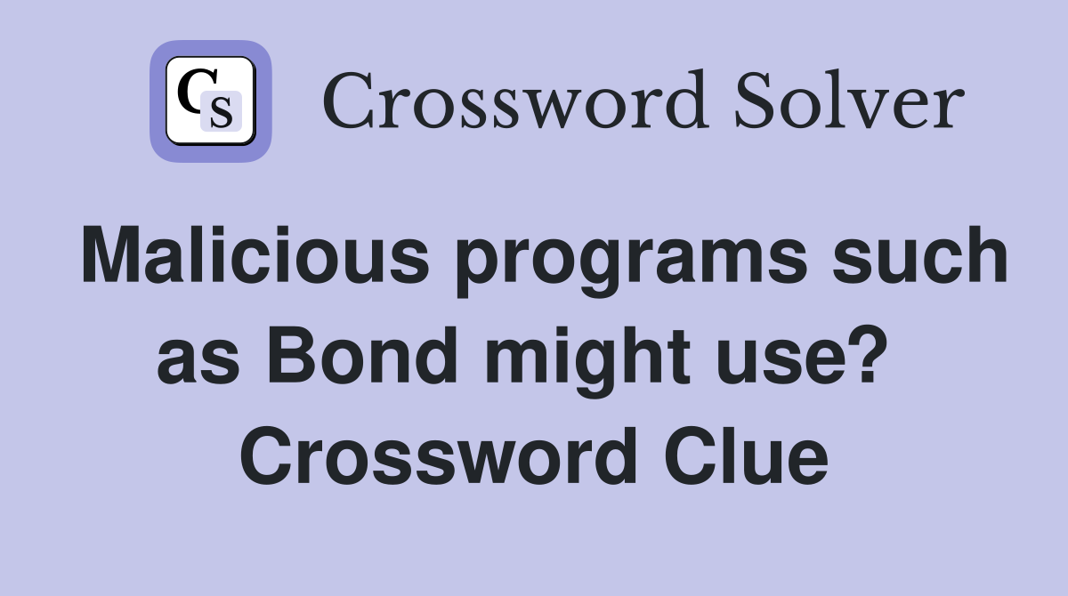 Malicious programs such as Bond might use?  Crossword Clue