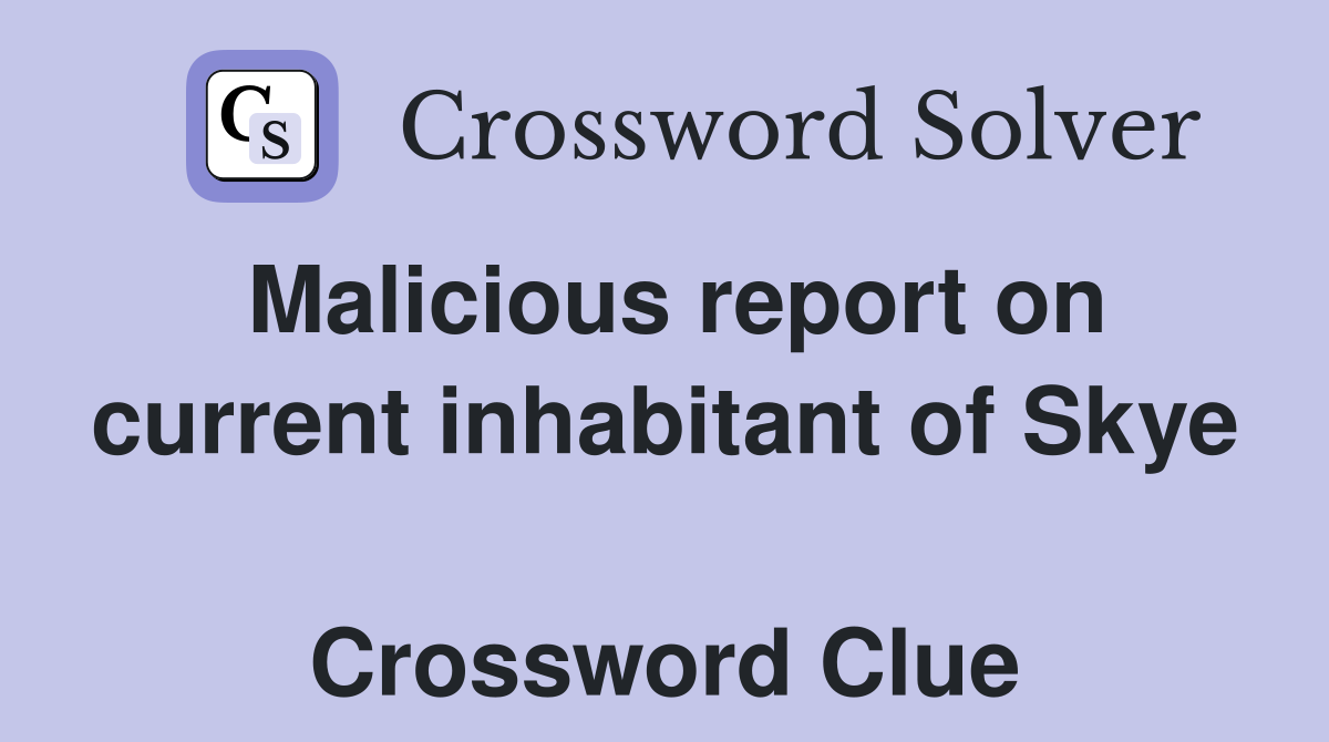 Malicious report on current inhabitant of Skye  Crossword Clue