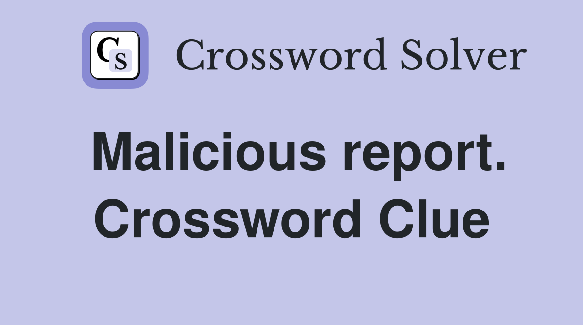 Malicious report. Crossword Clue