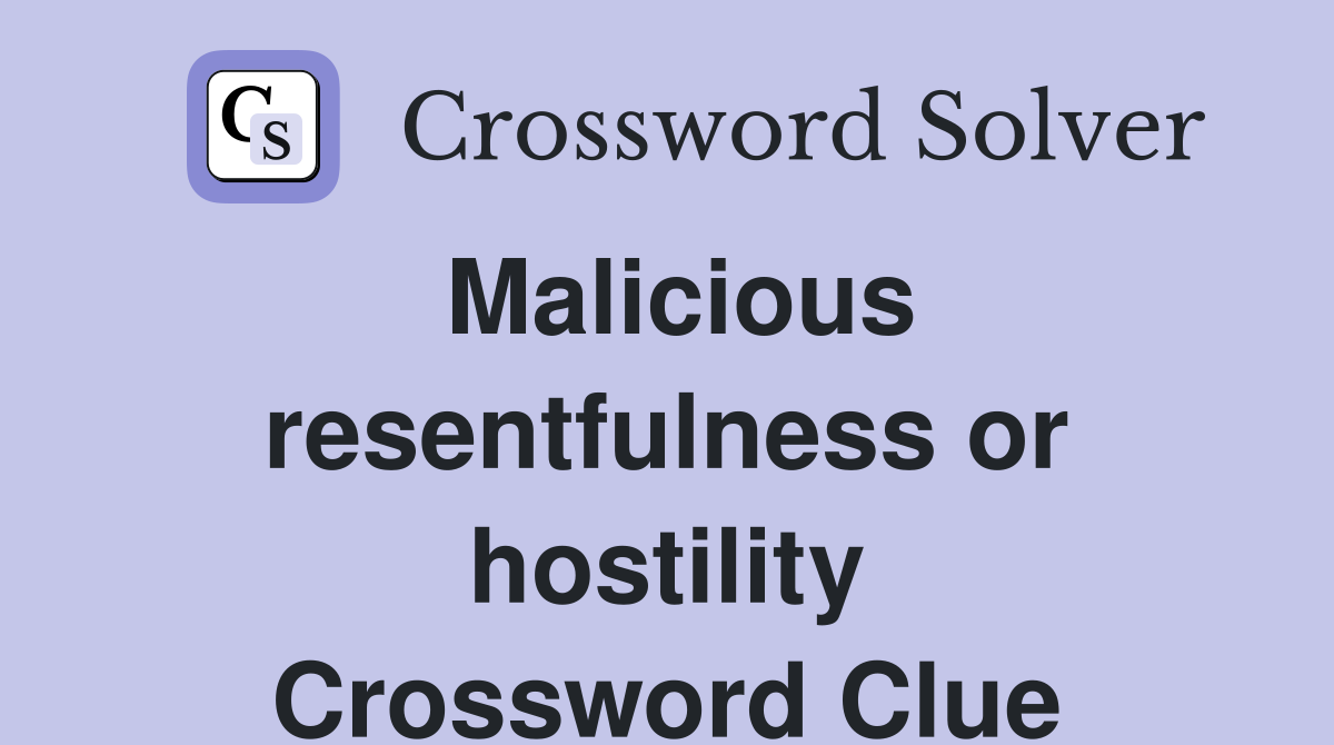 Malicious resentfulness or hostility Crossword Clue