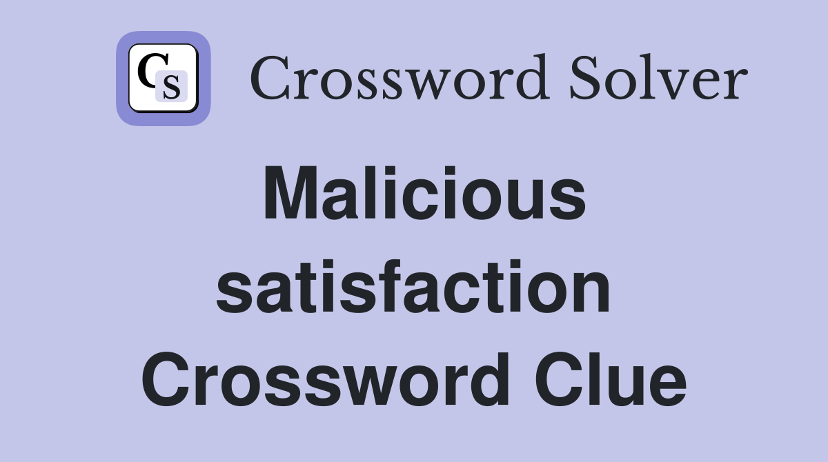 Malicious satisfaction Crossword Clue