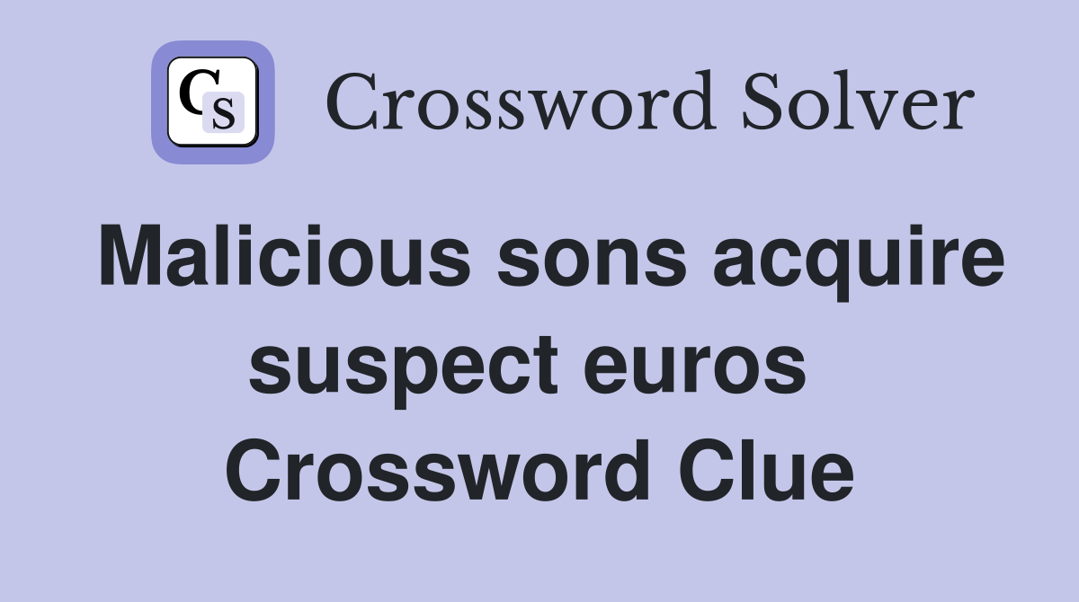 Malicious sons acquire suspect euros  Crossword Clue
