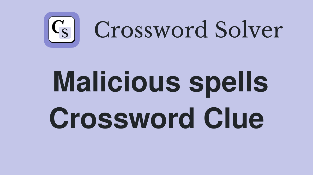 Malicious spells Crossword Clue
