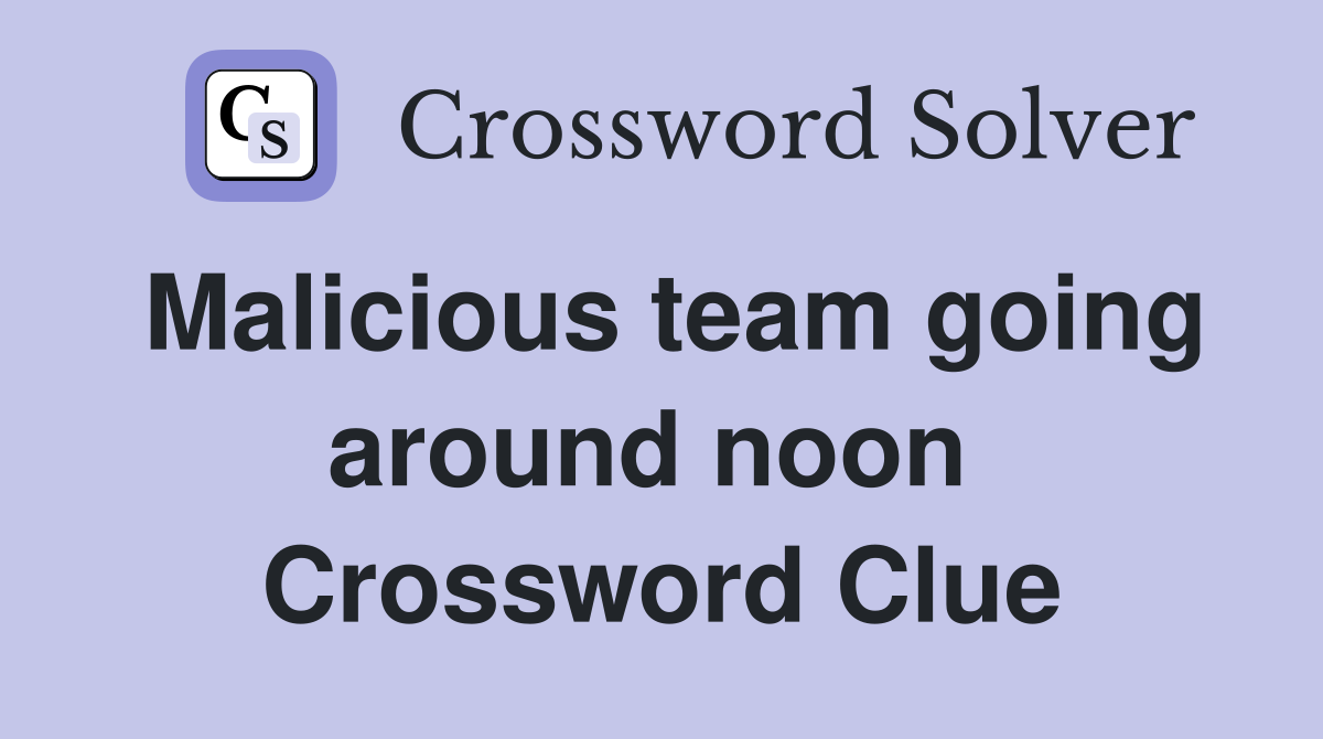 Malicious team going around noon  Crossword Clue
