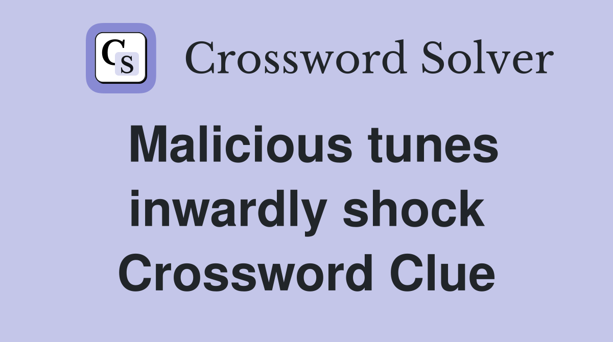 Malicious tunes inwardly shock Crossword Clue