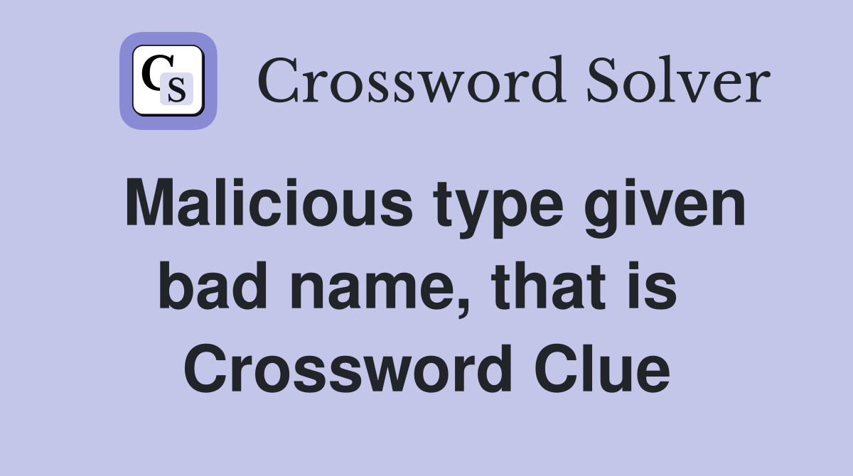 Malicious type given bad name, that is  Crossword Clue