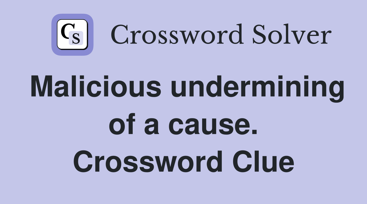 Malicious undermining of a cause. Crossword Clue
