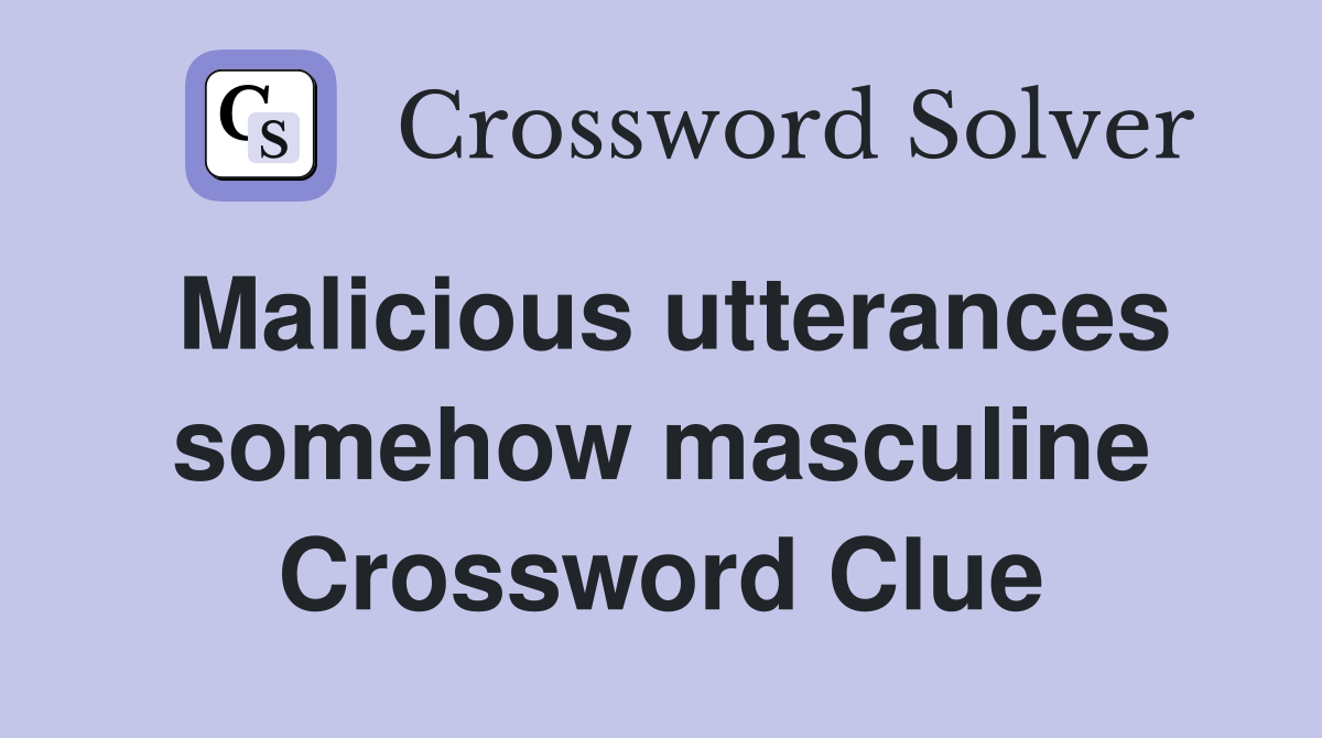 Malicious utterances somehow masculine Crossword Clue