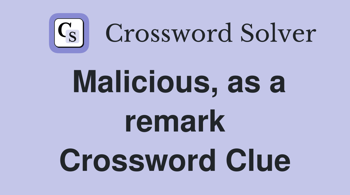 Malicious, as a remark Crossword Clue