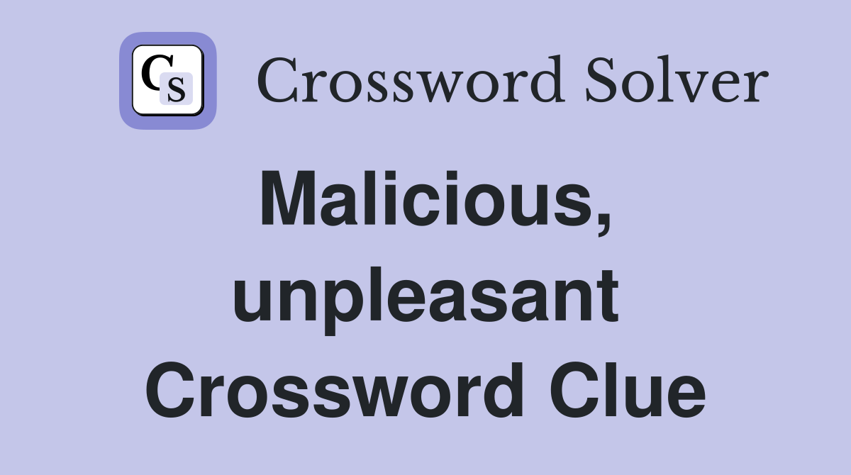 Malicious, unpleasant Crossword Clue