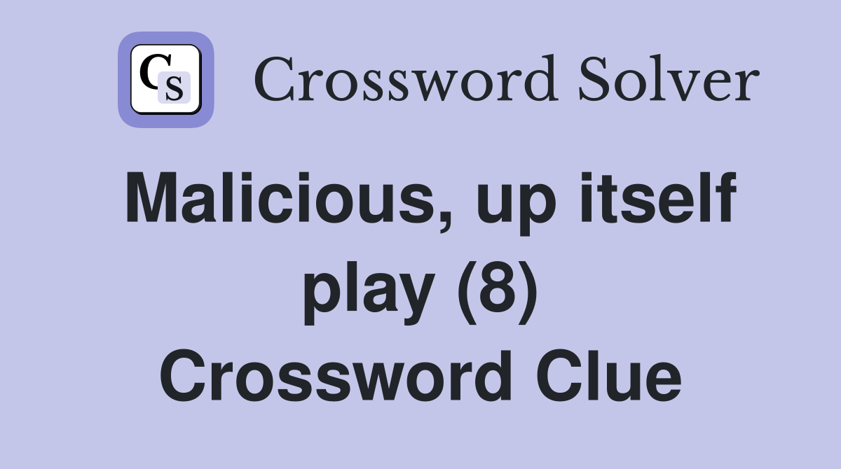 Malicious, up itself play (8) Crossword Clue
