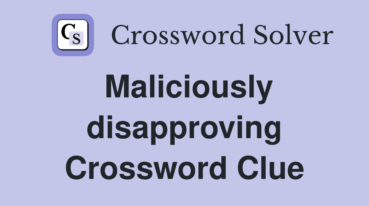 Maliciously disapproving Crossword Clue