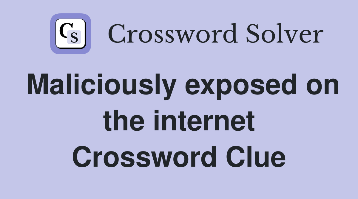 Maliciously exposed on the internet Crossword Clue