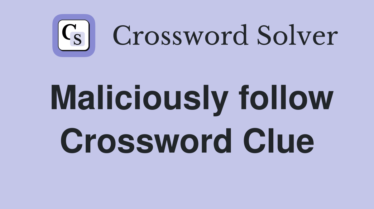 Maliciously follow Crossword Clue