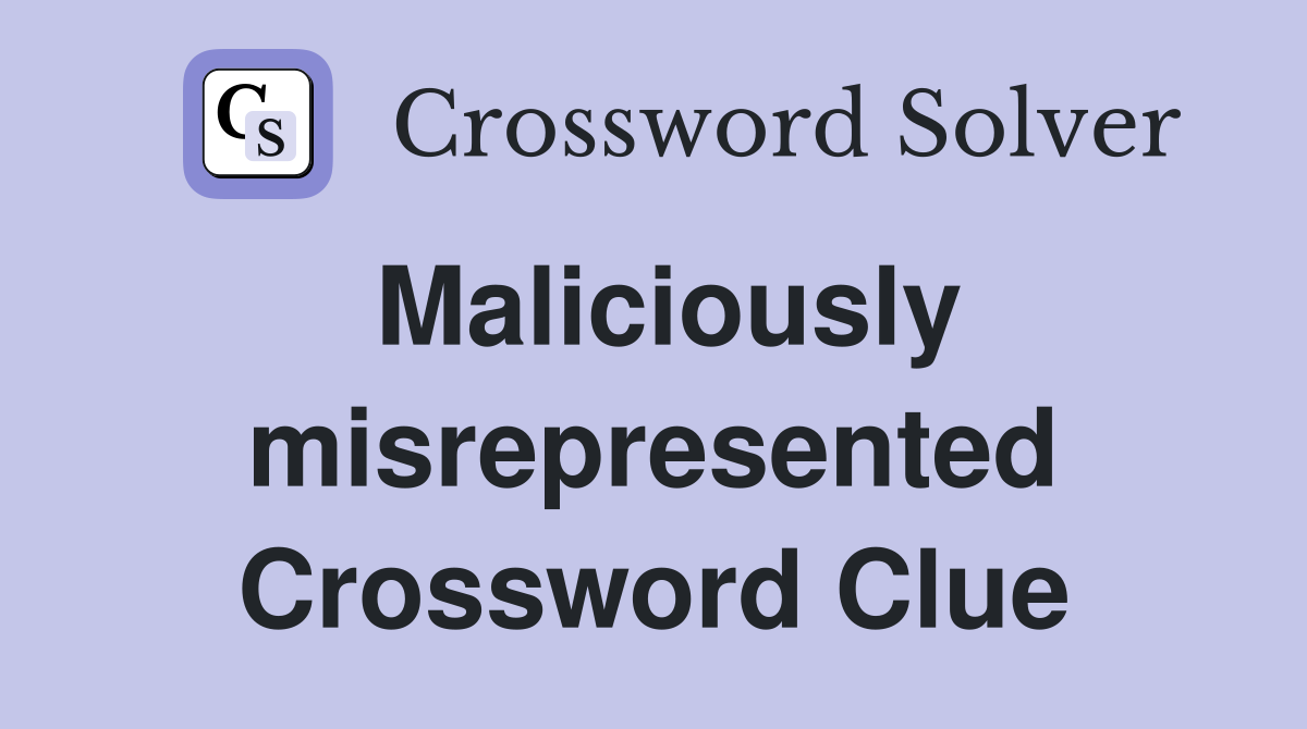 Maliciously misrepresented Crossword Clue