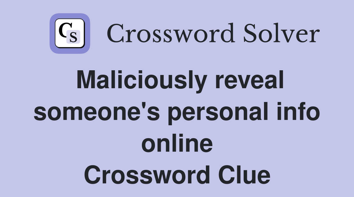 Maliciously reveal someone's personal info online Crossword Clue