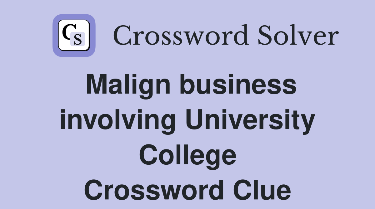 Malign business involving University College Crossword Clue
