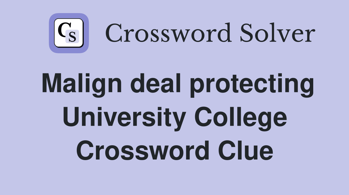 Malign deal protecting University College Crossword Clue