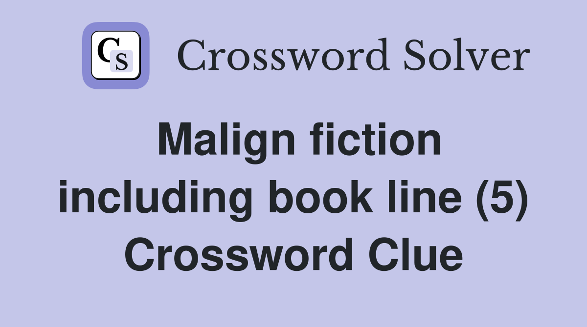 Malign fiction including book line (5) Crossword Clue