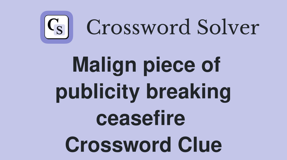 Malign piece of publicity breaking ceasefire  Crossword Clue