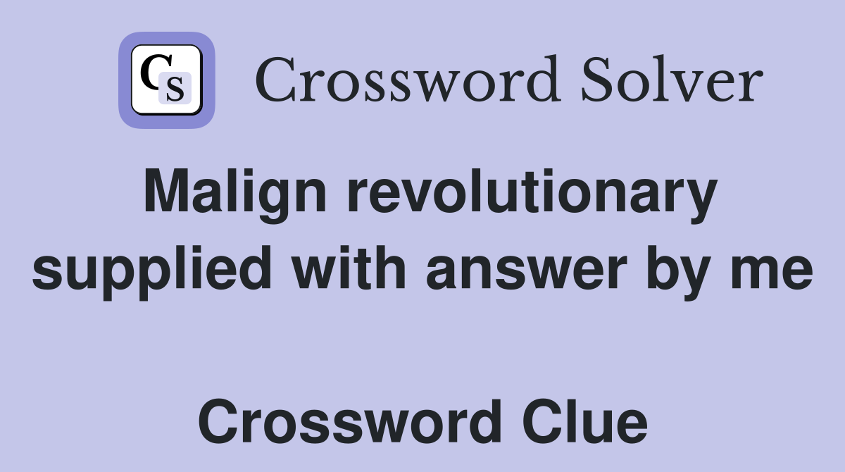 Malign revolutionary supplied with answer by me  Crossword Clue