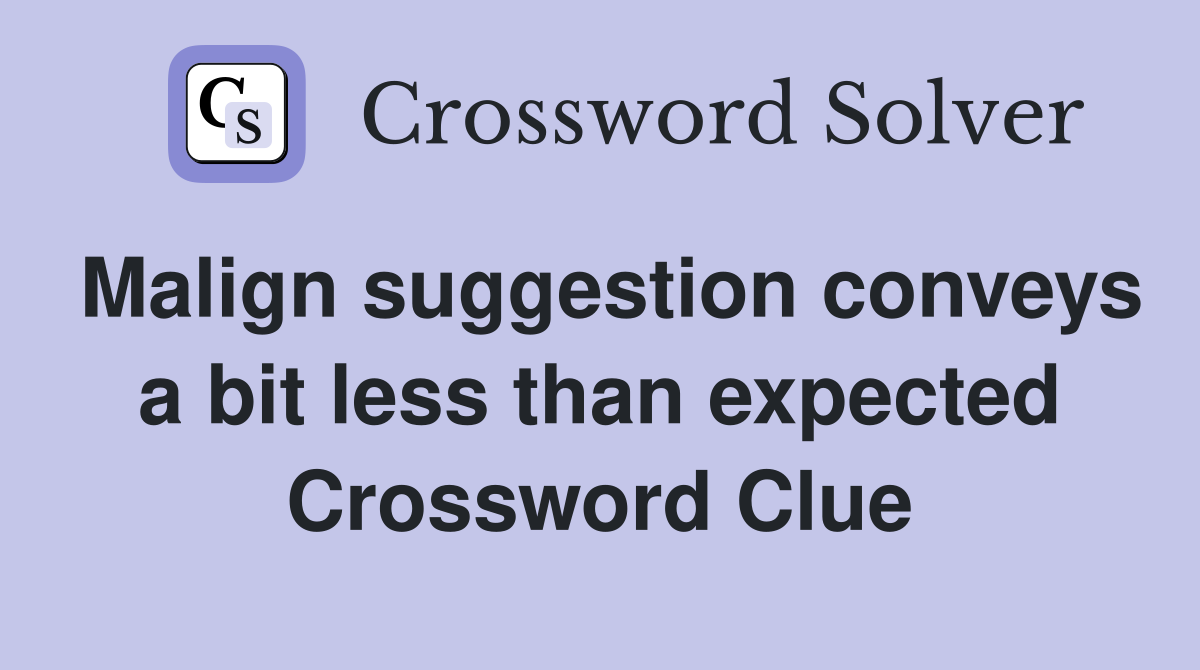 Malign suggestion conveys a bit less than expected Crossword Clue