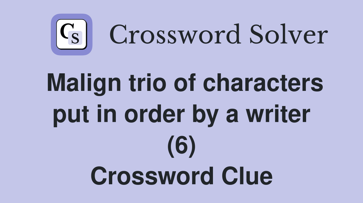 Malign trio of characters put in order by a writer (6) Crossword Clue