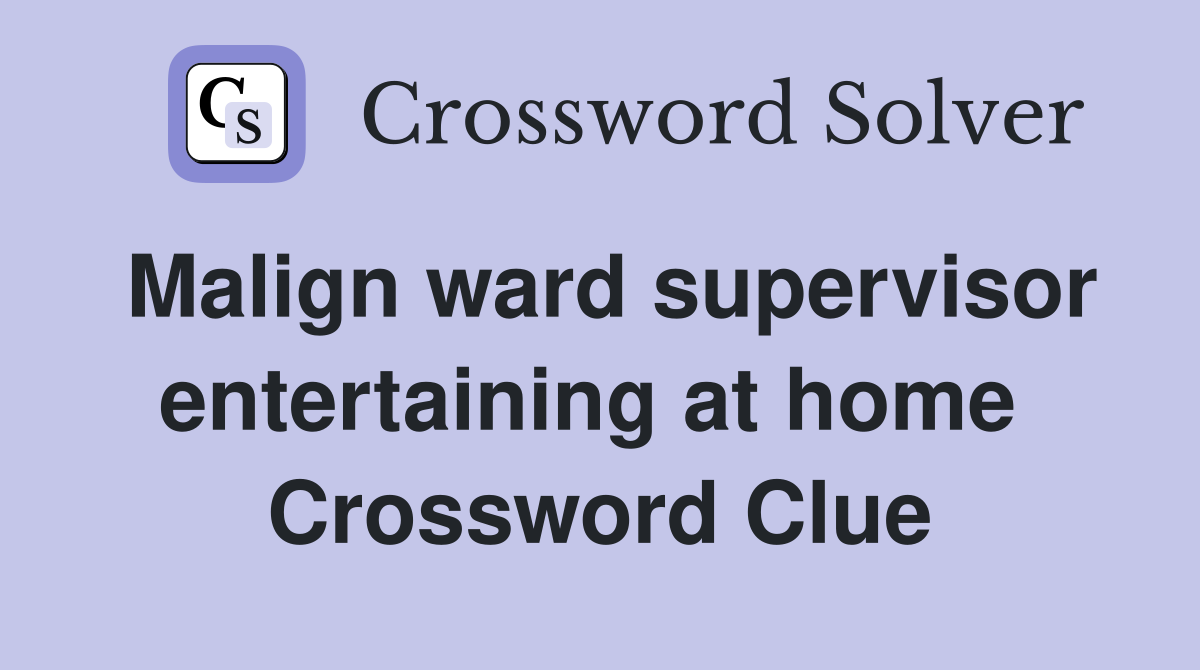 Malign ward supervisor entertaining at home  Crossword Clue