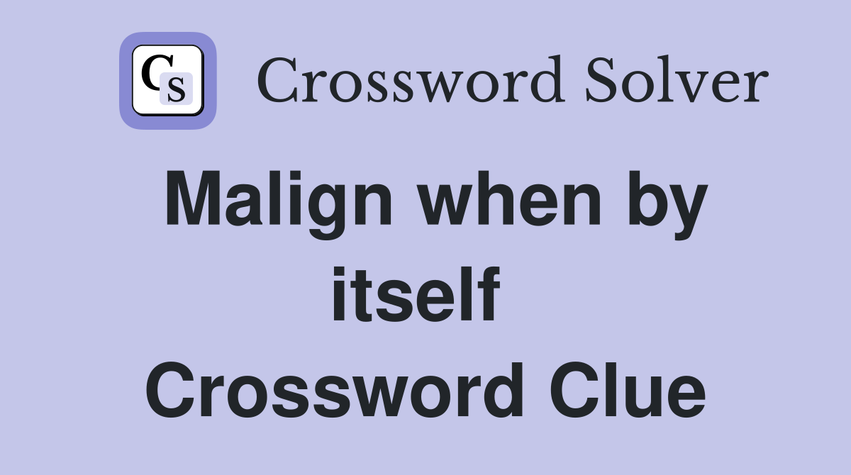 Malign when by itself  Crossword Clue