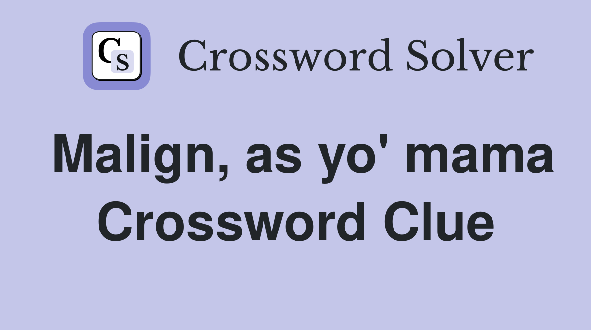 Malign, as yo' mama Crossword Clue