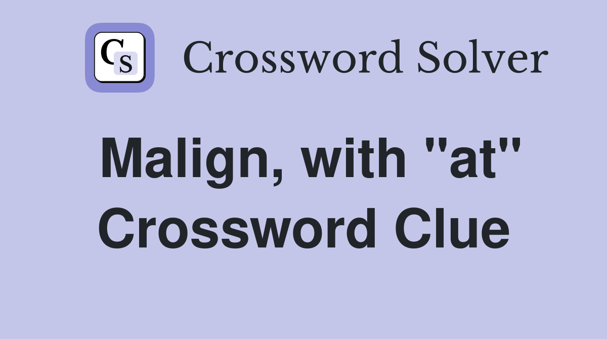 Malign, with "at" Crossword Clue