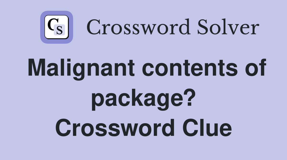 Malignant contents of package? Crossword Clue
