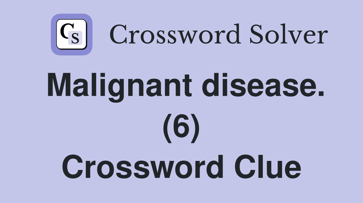 Malignant disease. (6) Crossword Clue