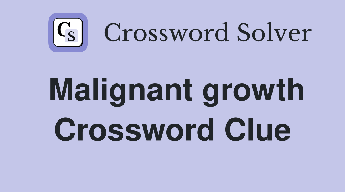 Malignant growth Crossword Clue