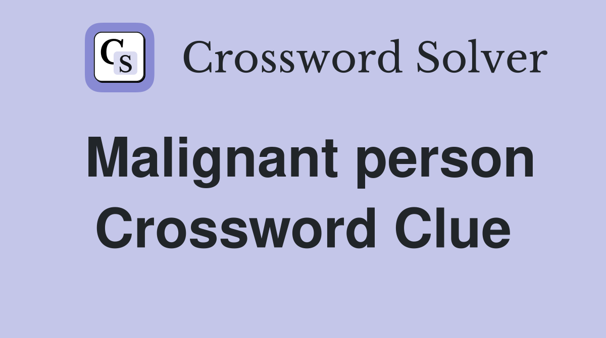 Malignant person Crossword Clue