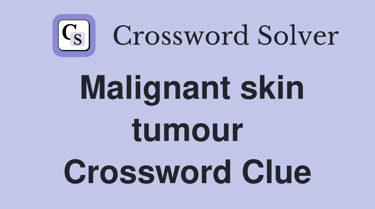 Malignant skin tumour Crossword Clue