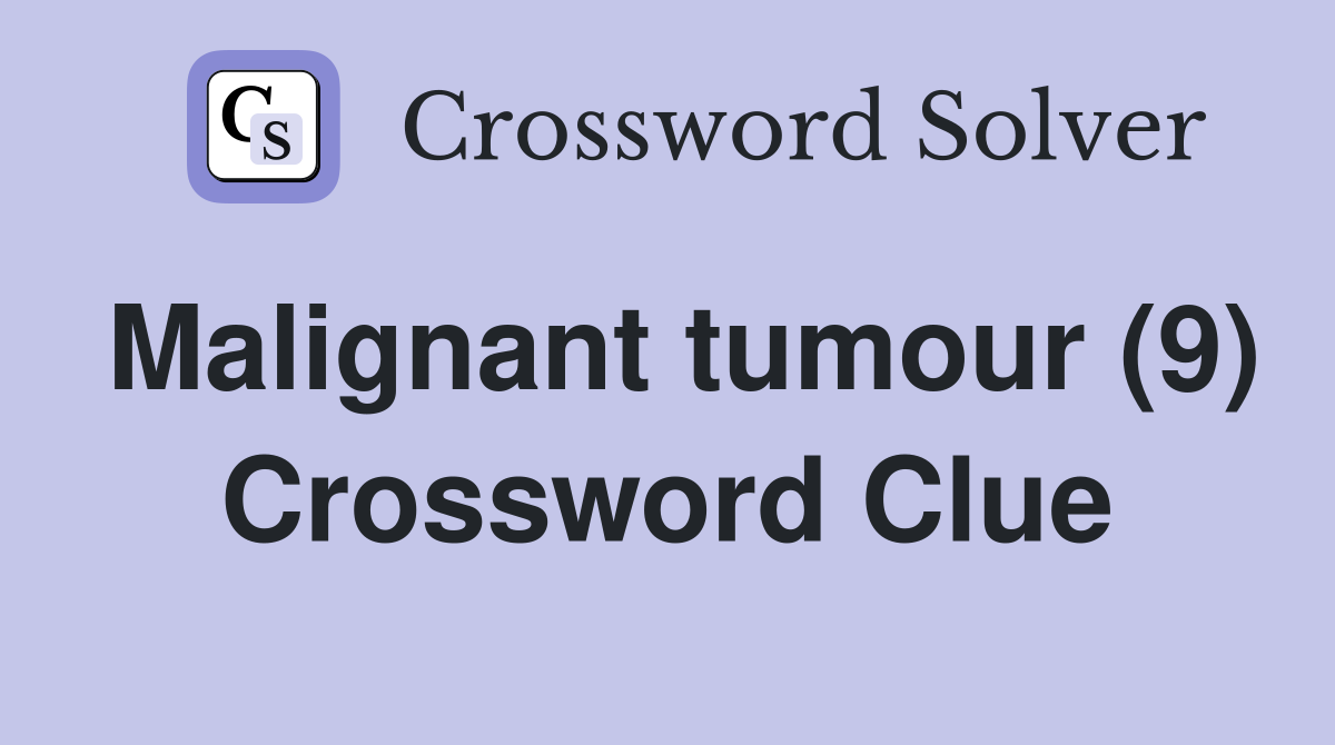 Malignant tumour (9) Crossword Clue