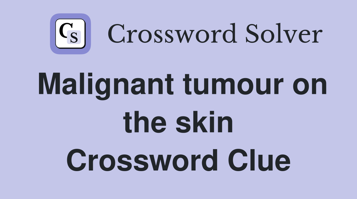 Malignant tumour on the skin Crossword Clue