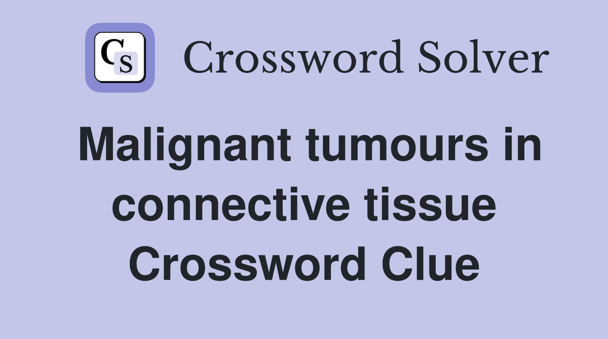 Malignant tumours in connective tissue Crossword Clue