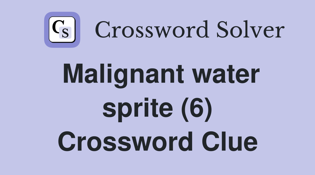 Malignant water sprite (6) Crossword Clue