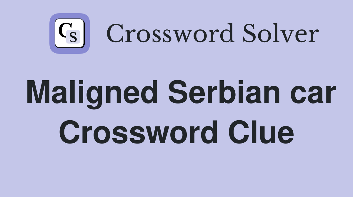 Maligned Serbian car Crossword Clue