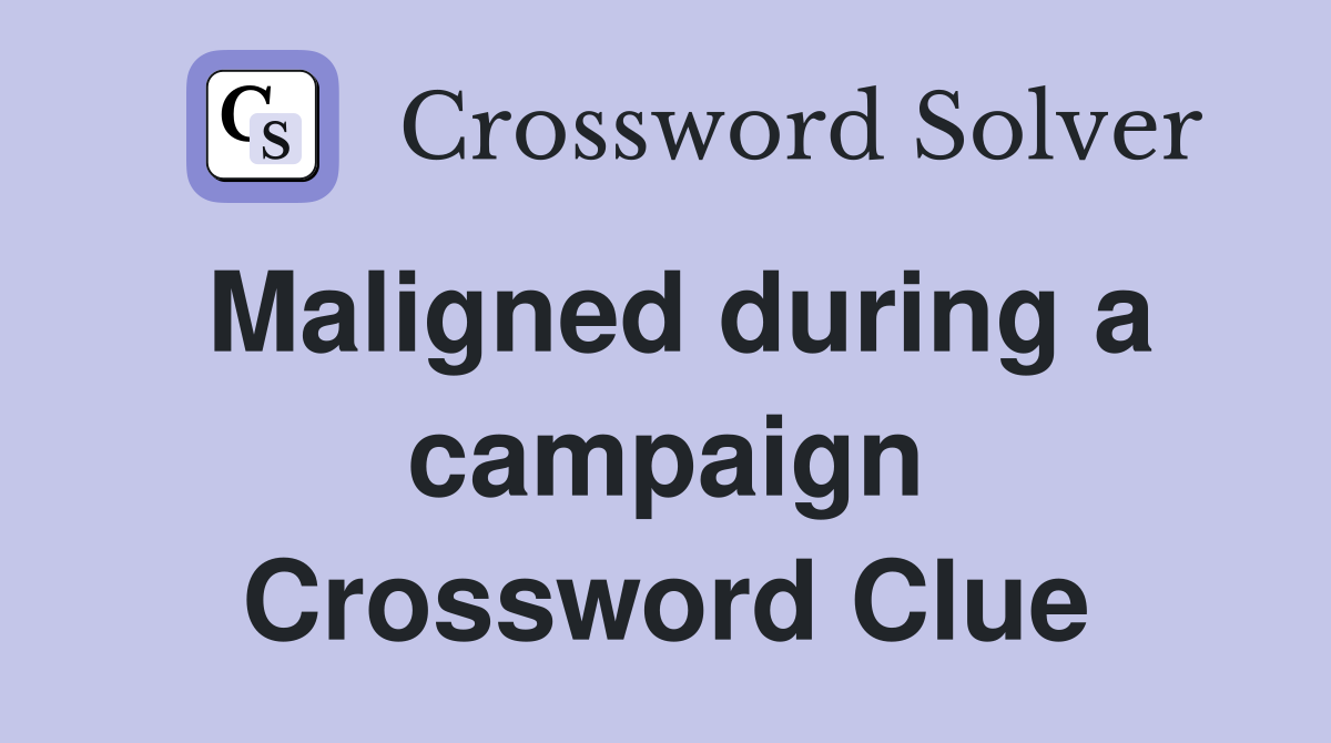 Maligned during a campaign Crossword Clue
