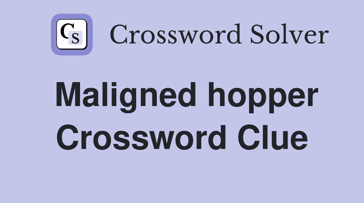Maligned hopper Crossword Clue