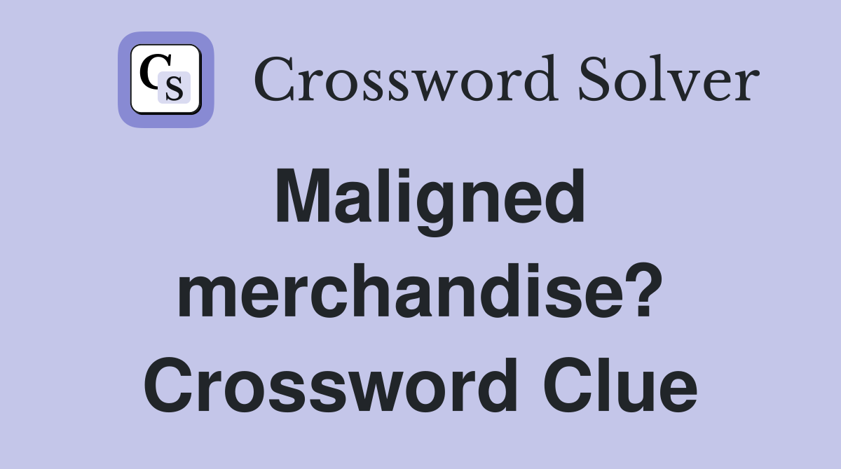 Maligned merchandise? Crossword Clue