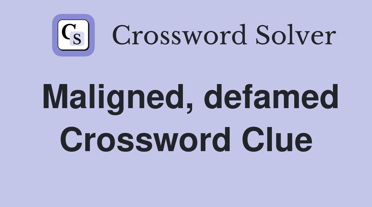 Maligned, defamed Crossword Clue