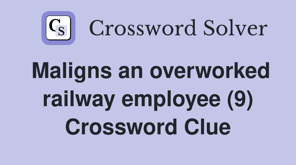Maligns an overworked railway employee (9) Crossword Clue