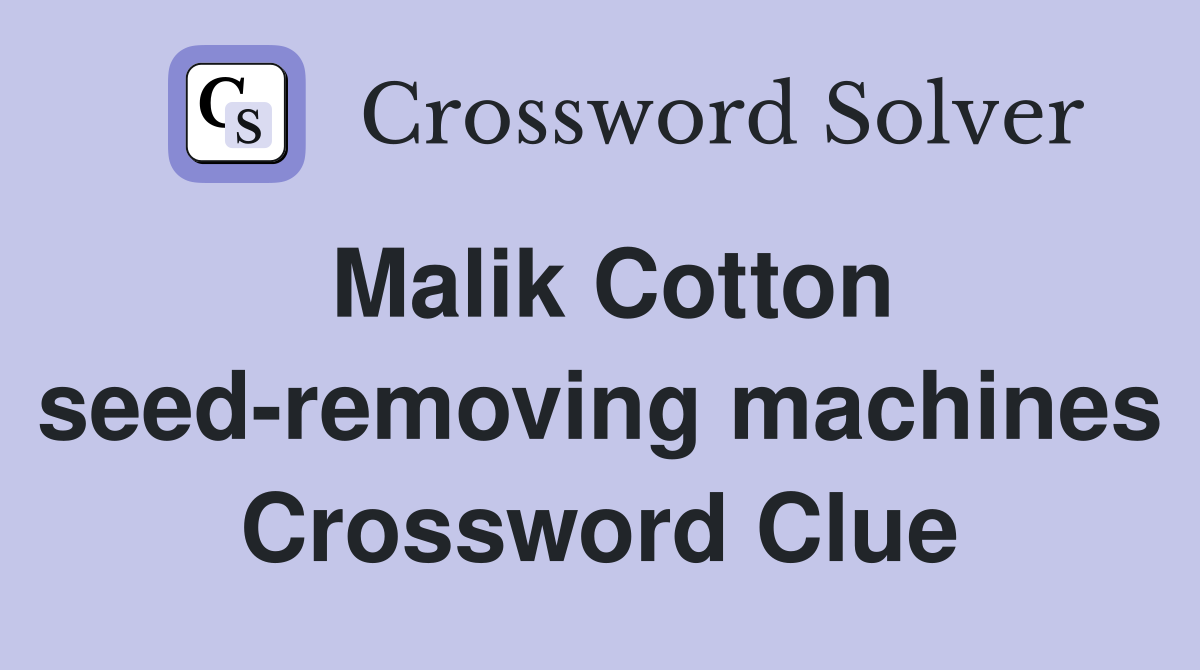 Malik Cotton seed-removing machines Crossword Clue