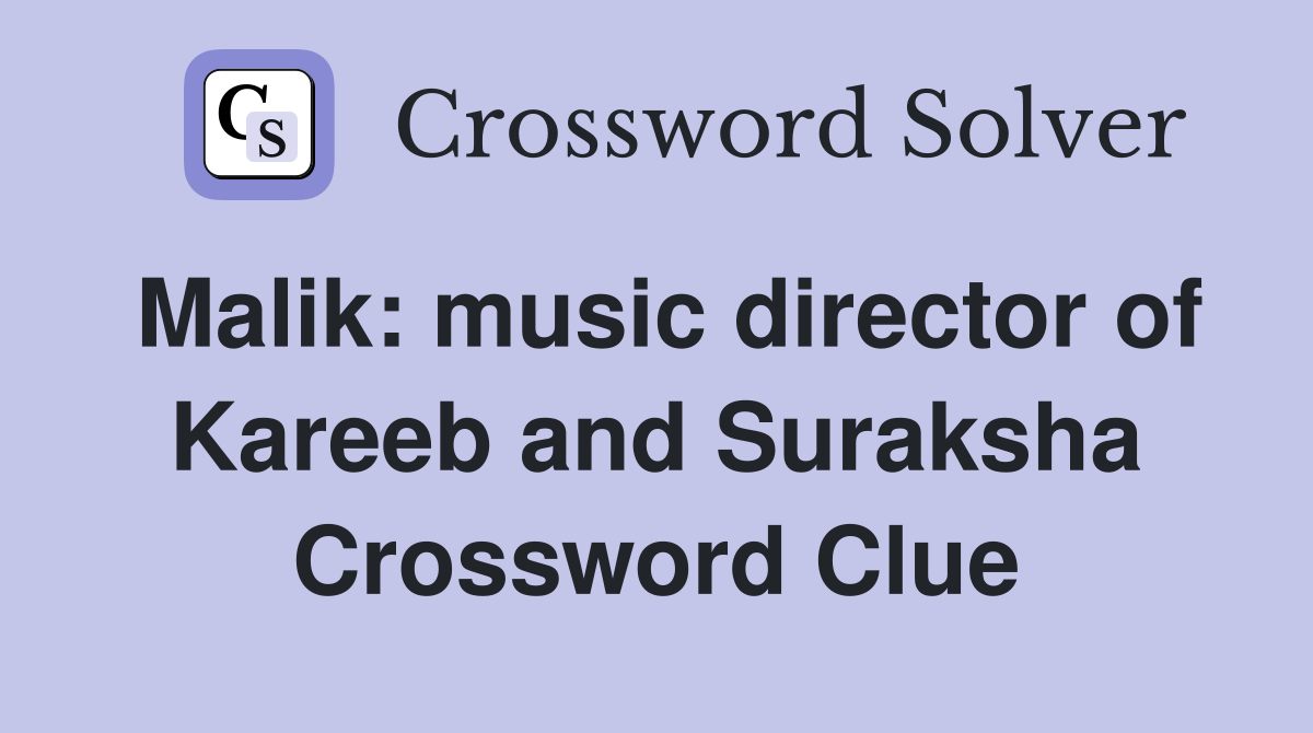 Malik: music director of Kareeb and Suraksha Crossword Clue